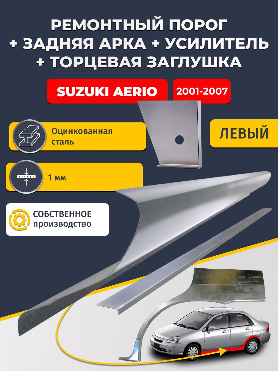 Левая ремонтная задняя арка (0,8 мм) и левый стандартный ремонтный порог + торцевая заглушка + усилитель, на Suzuki Aerio 2001-2007 седан (Сузуки Аэрио). Оцинкованная сталь 1 мм