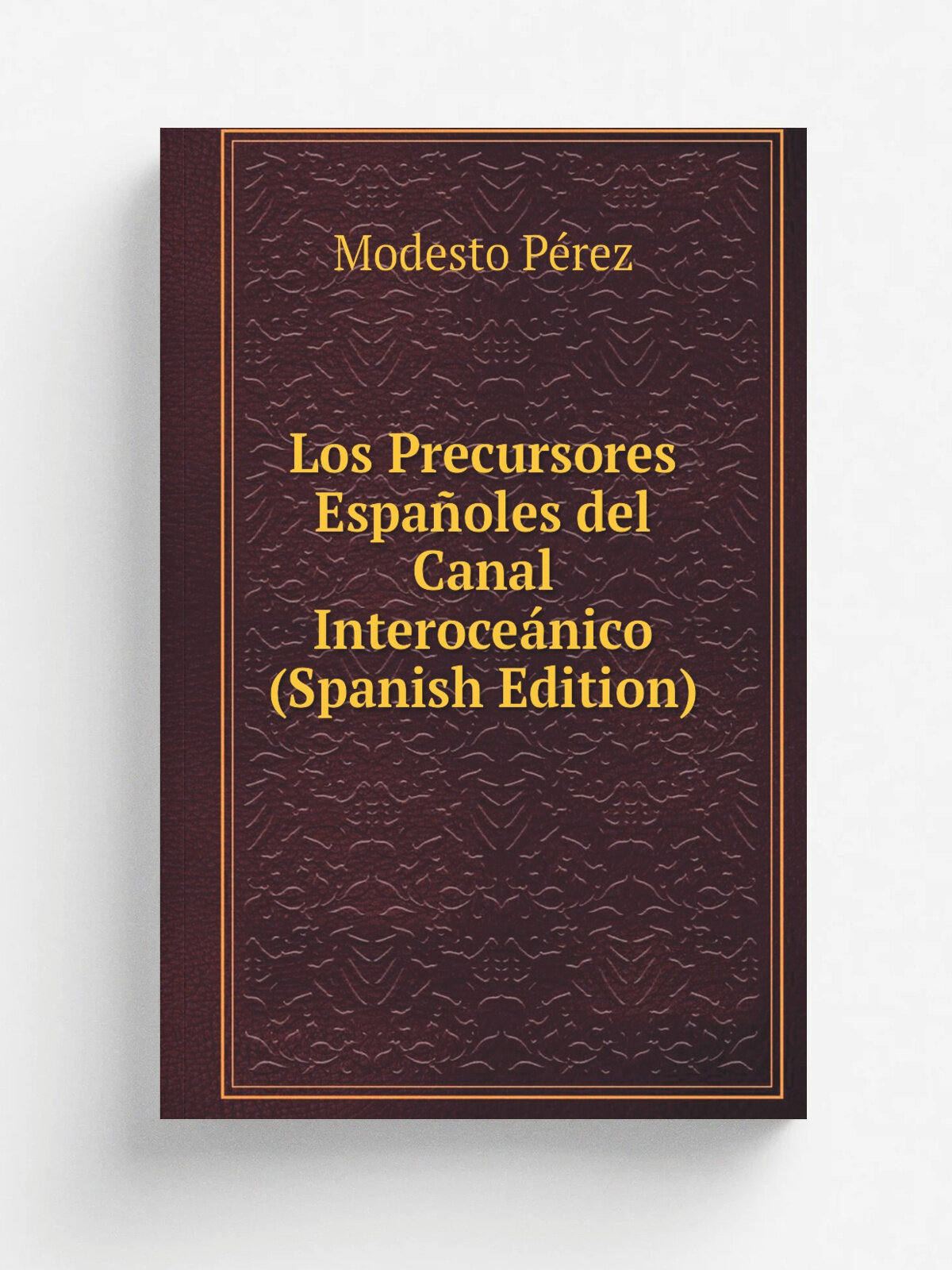 Los Precursores Espa.oles del Canal Interoce.nico (Spanish Edition) | Modesto P.rez | Репринт
