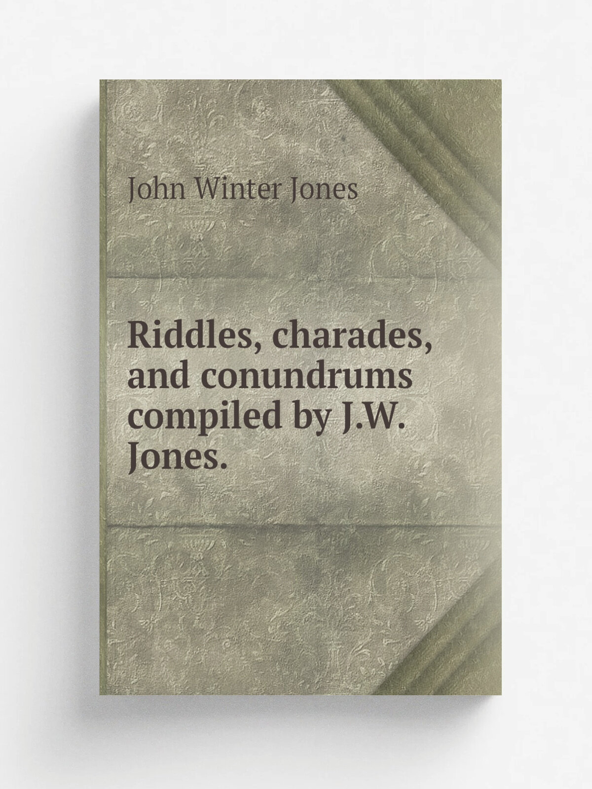 Riddles, charades, and conundrums compiled by J.W. Jones. | John Winter Jones | 1822 | Репринт