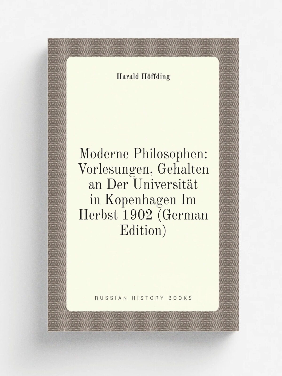 Moderne Philosophen: Vorlesungen, Gehalten an Der Universit.t in Kopenhagen Im Herbst 1902 (German Edition) | Hoffding Harald | Репринт