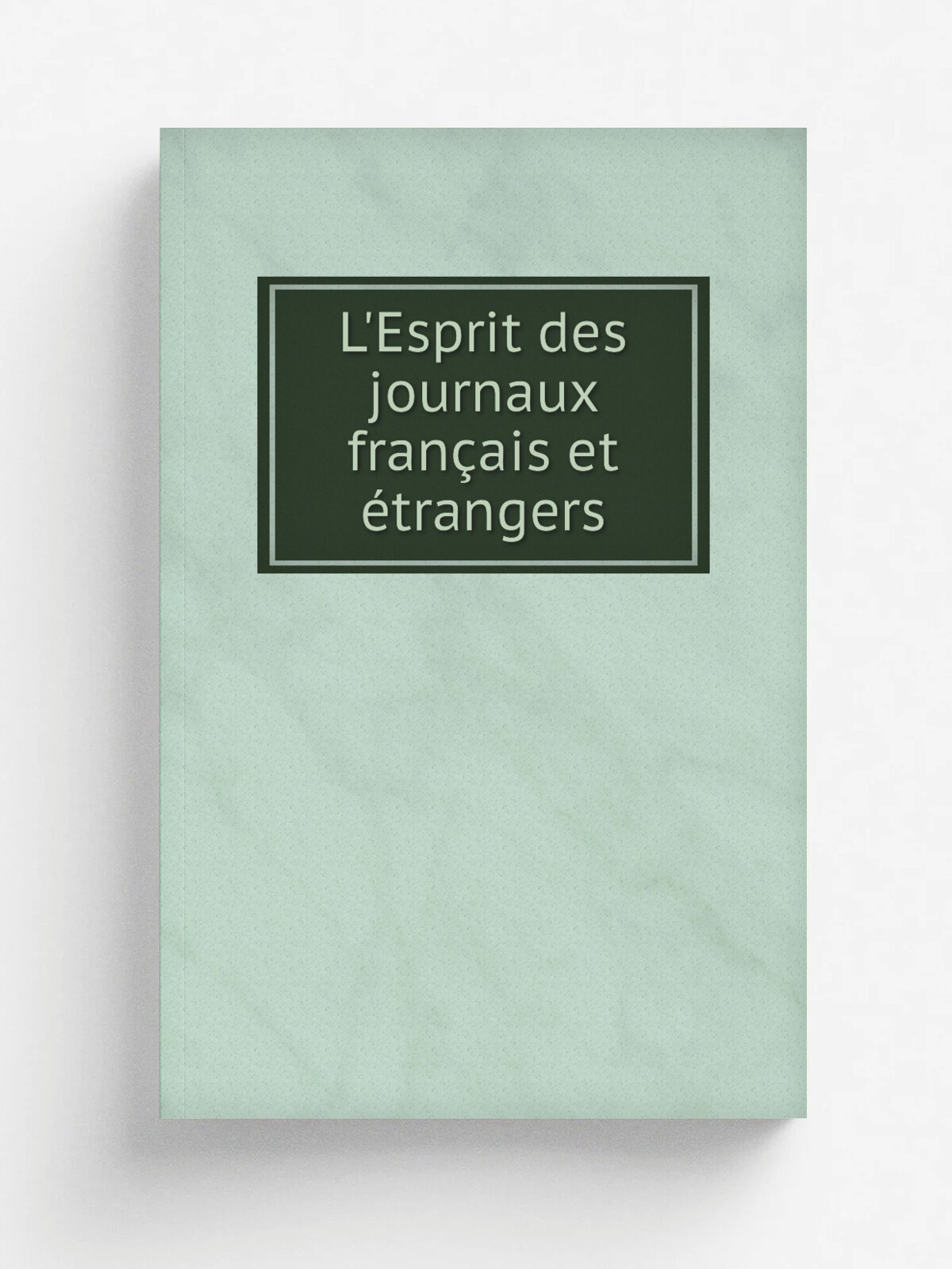 L'Esprit des journaux fran.ais et . trangers | Не указан | Paris : Valade ; Liege : Jean-Jacques Tutot | Репринт
