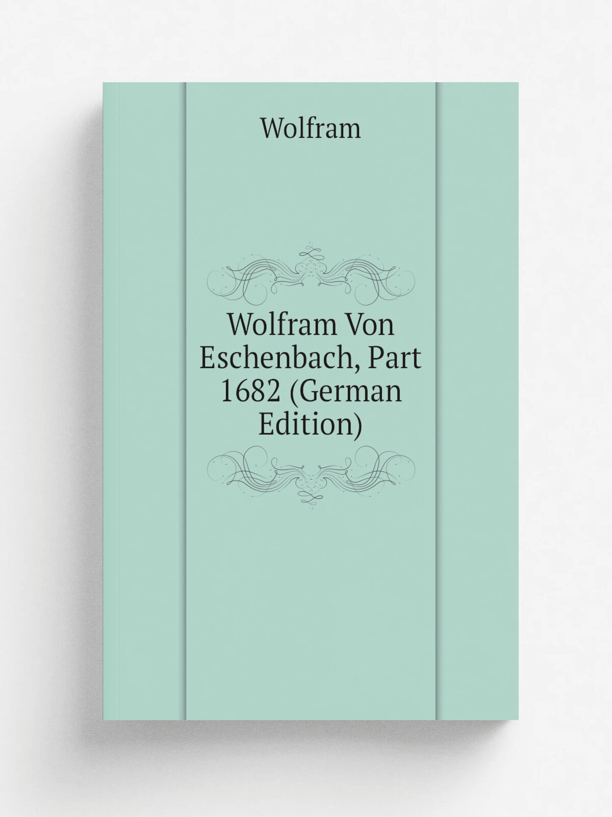 Wolfram Von Eschenbach, Part 1682 (German Edition) | Wolfram | Репринт