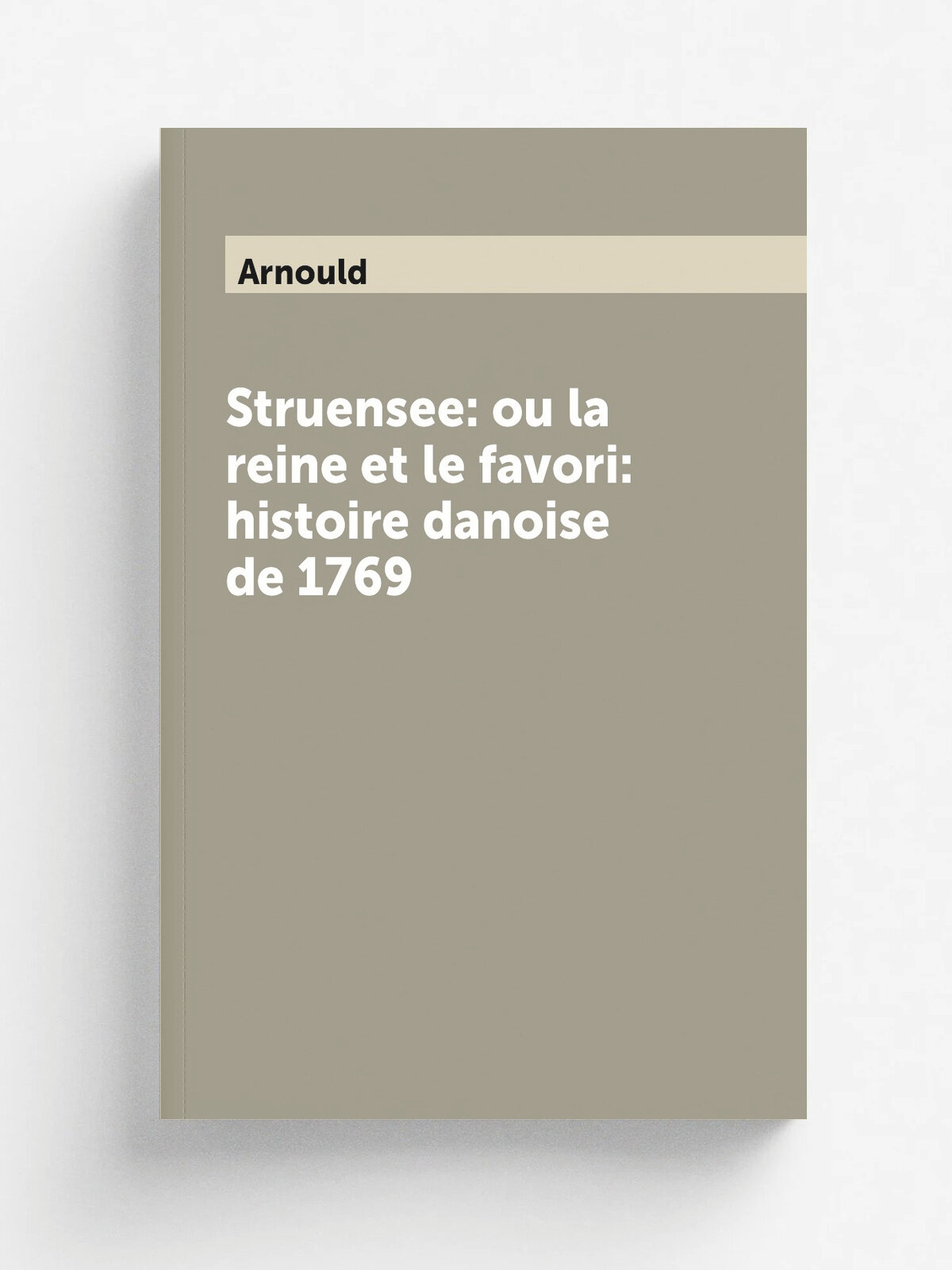 Struensee: ou la reine et le favori: histoire danoise de 1769