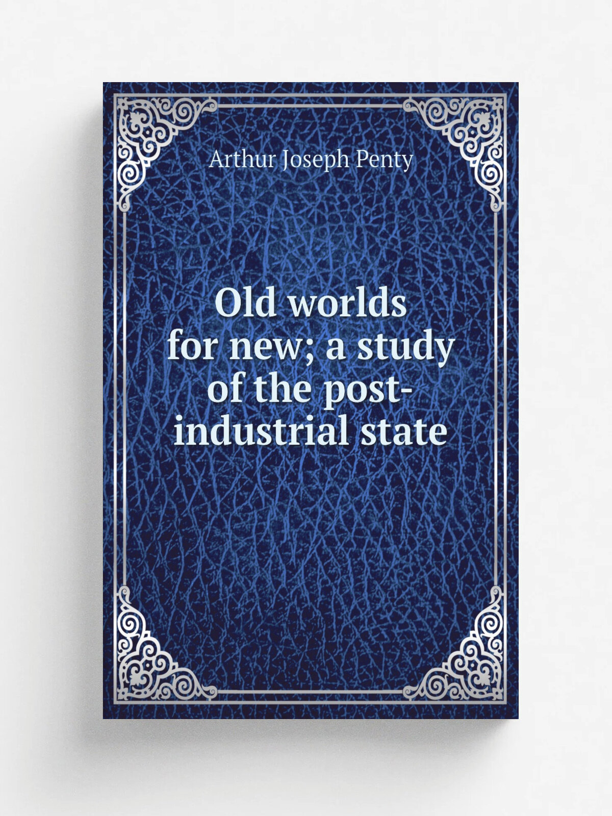 Old worlds for new; a study of the post-industrial state
