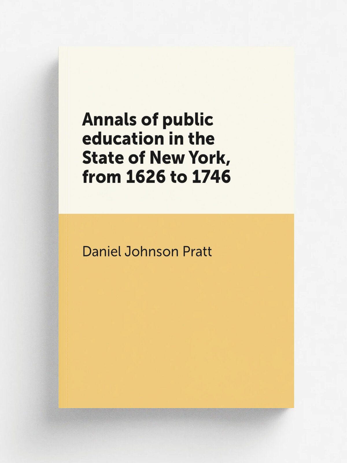 Annals of public education in the State of New York, from 1626 to 1746