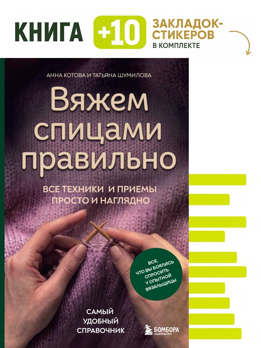 Вяжем спицами правильно. Все техники и приемы просто и наглядно. Самый удобный справочник. Комплект: книга + 10 закладок-стикеров
