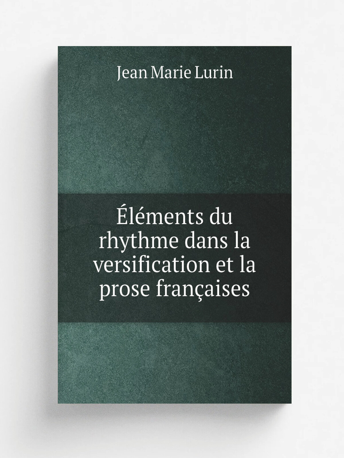 .l.ments du rhythme dans la versification et la prose fran.aises | Jean Marie Lurin | 1850 | Bauchu | Репринт