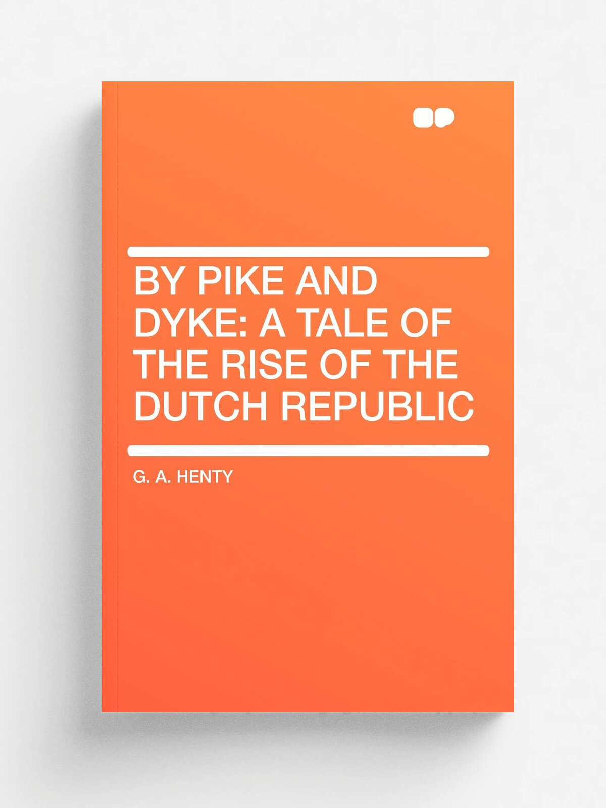 By Pike and Dyke. a Tale of the Rise of the Dutch Republic