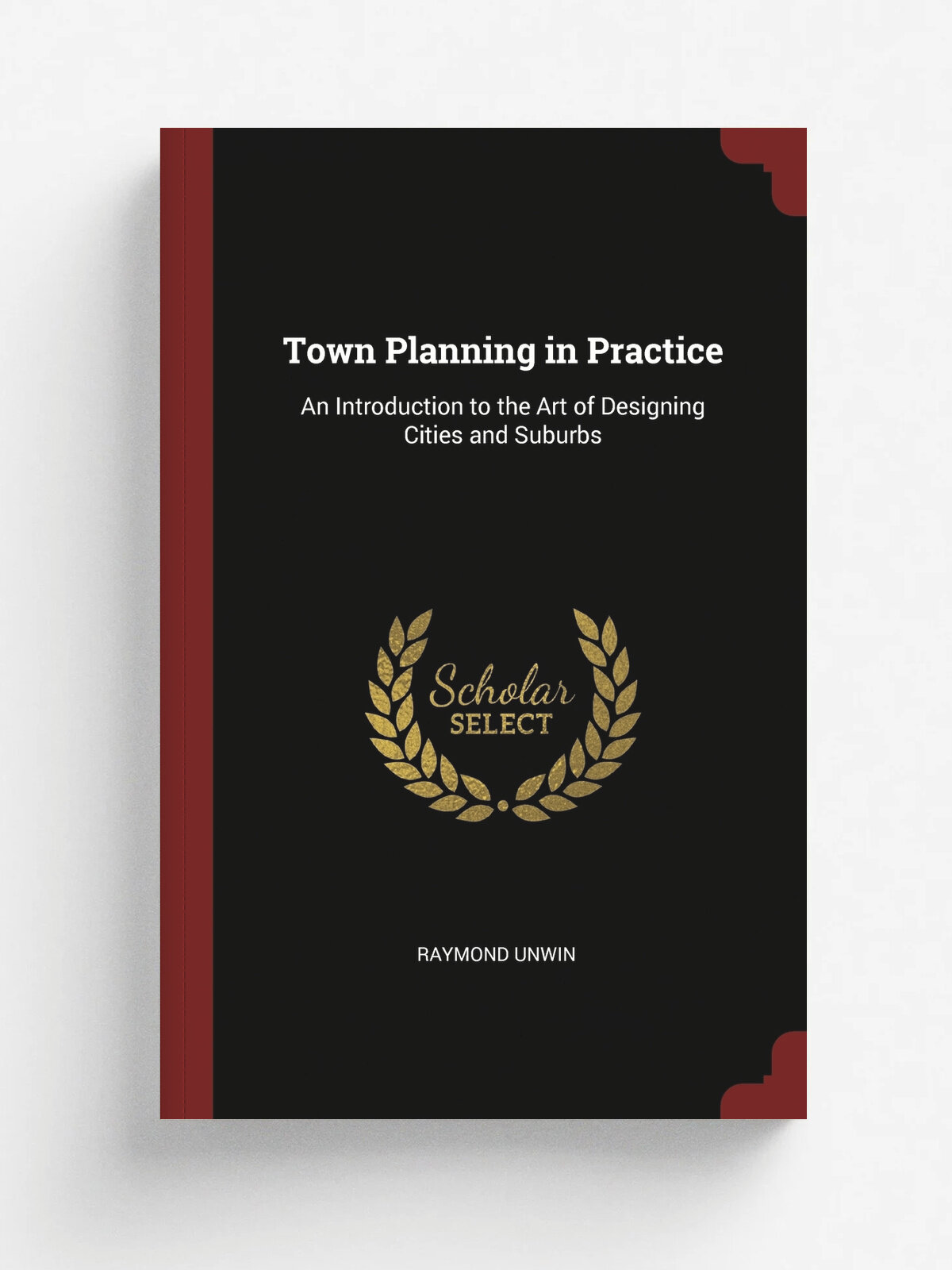 Town Planning in Practice. An Introduction to the Art of Designing Cities and Suburbs