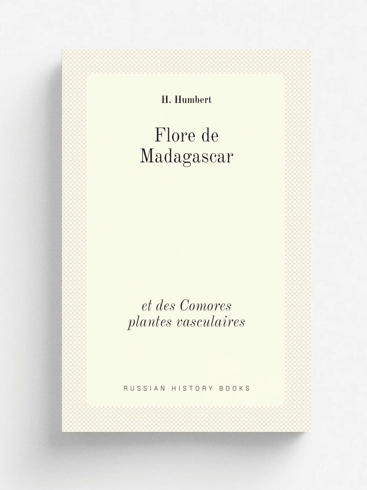 Flore de Madagascar et des Comores plantes vasculaires | H. Humbert | 1936 | Tananarive : Paris : Imprimerie officielle; Muse? um national d'histoire n…
