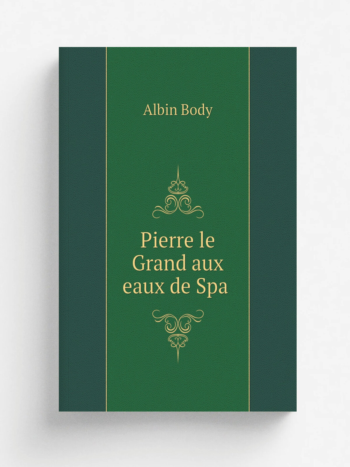 Pierre le Grand aux eaux de Spa | Albin Body | 1872 | Bruxelles, C. Vanderauwera, imprimeur | Репринт