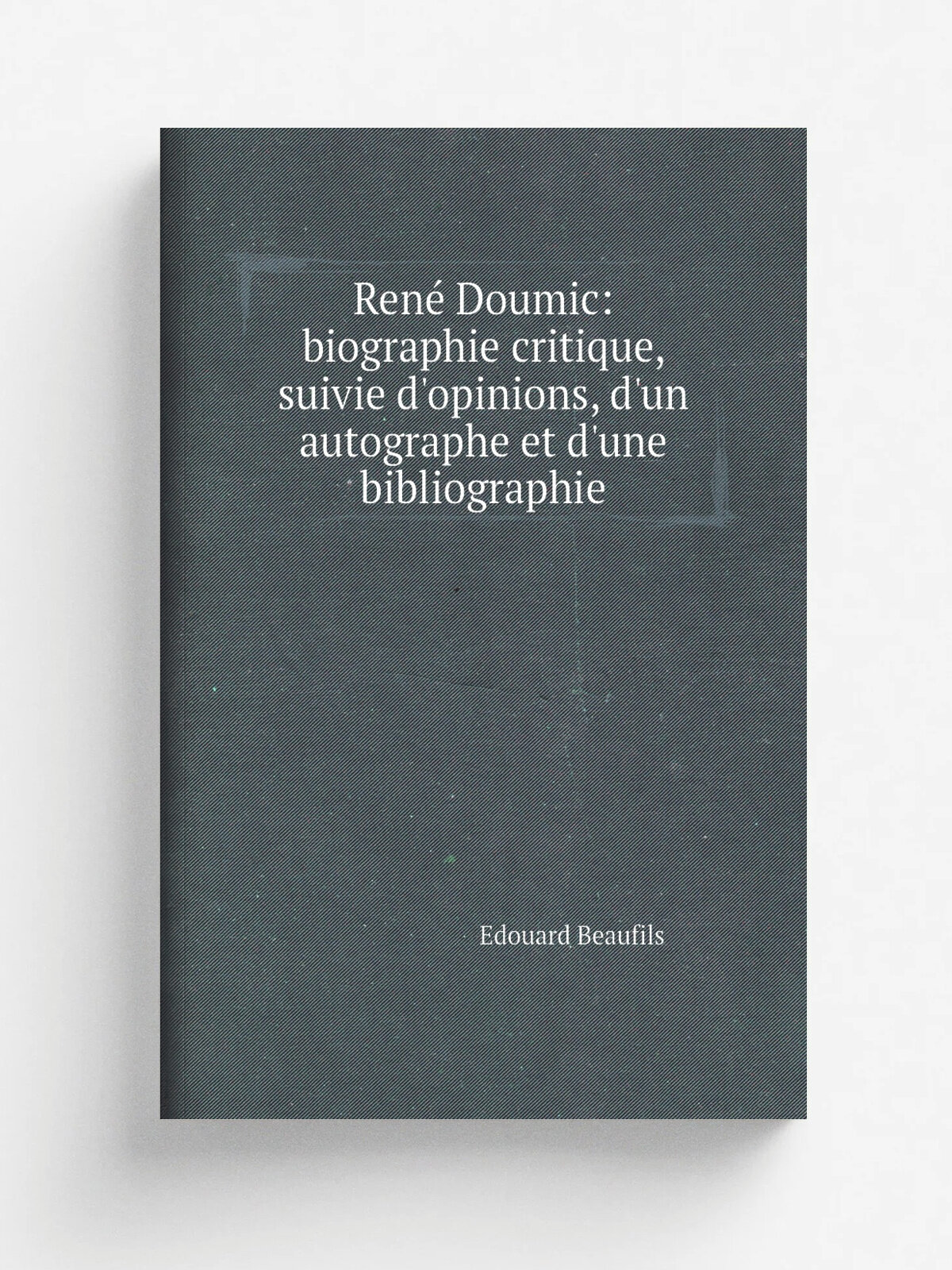 Ren. Doumic: biographie critique, suivie d'opinions, d'un autographe et d'une bibliographie | Edouard Beaufils | 1909 | Paris E. Sansot | Репринт