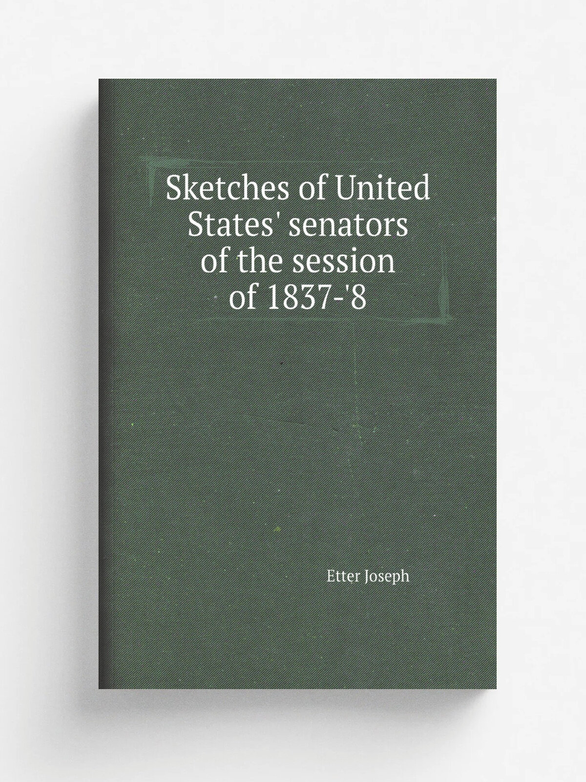 Sketches of United States' senators of the session of 1837-'8 | Etter Joseph | Репринт