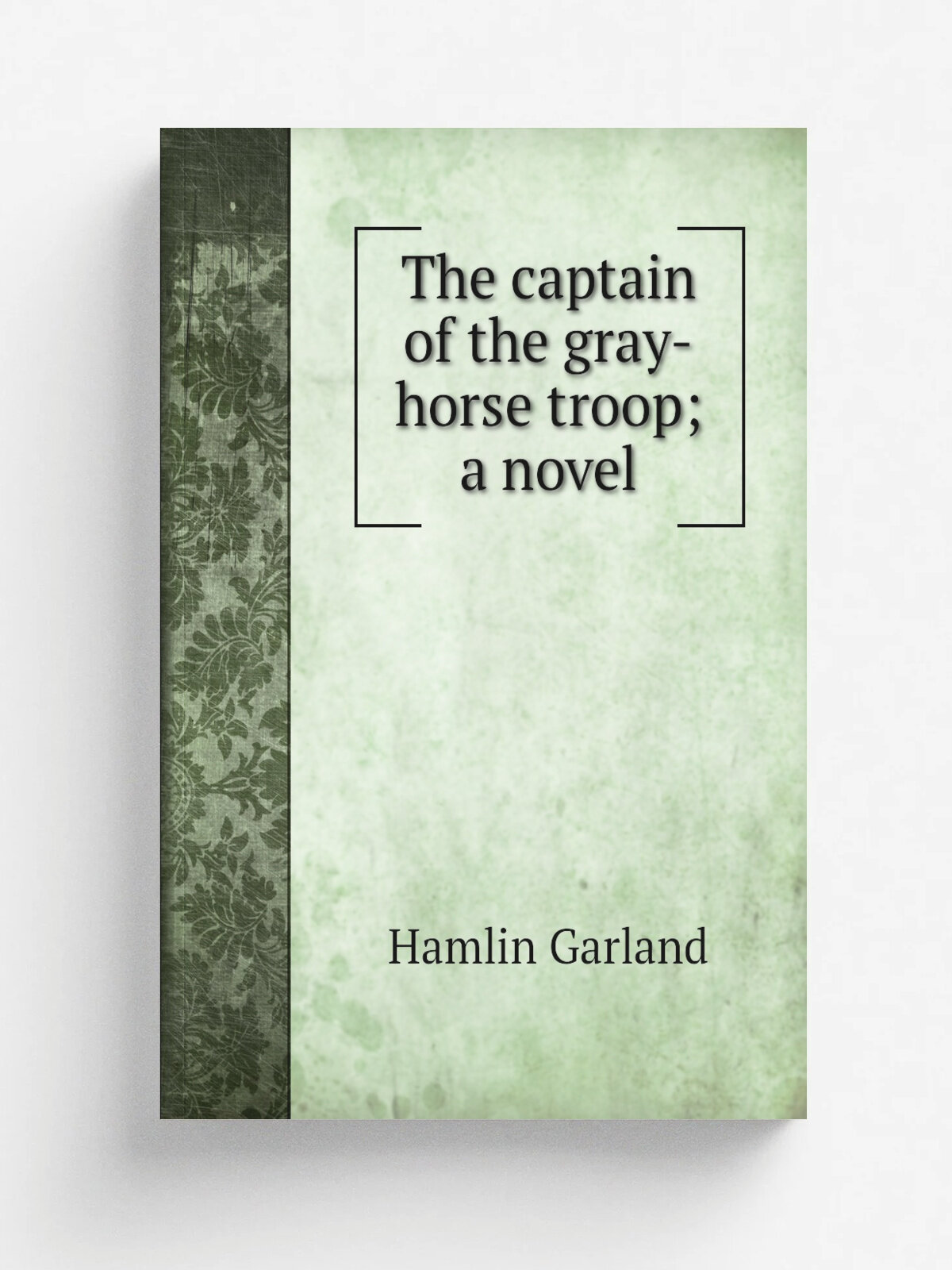 The captain of the gray-horse troop; a novel | Hamlin Garland | New York, Grosset and Dunlap | Репринт