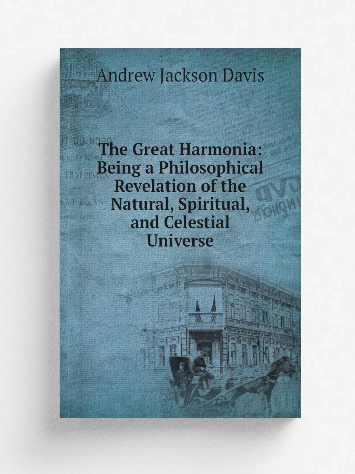 The Great Harmonia: Being a Philosophical Revelation of the Natural, Spiritual, and Celestial Universe