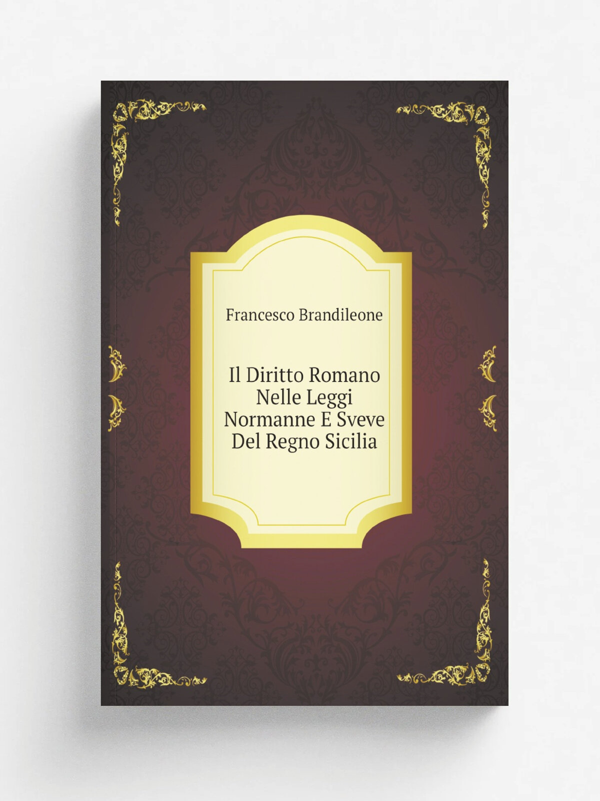 Il Diritto Romano Nelle Leggi Normanne E Sveve Del Regno Sicilia (Italian Edition)