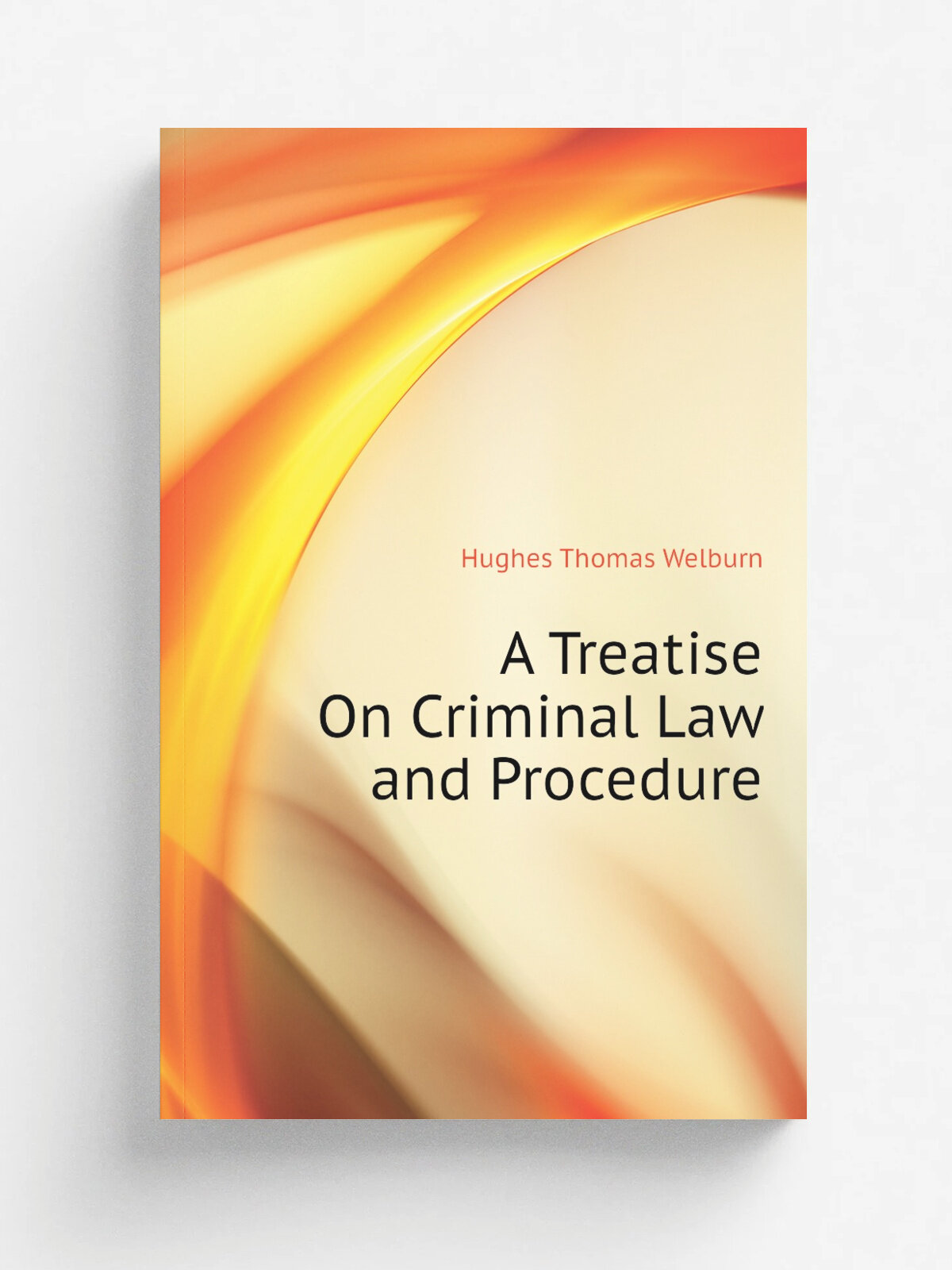 A Treatise On Criminal Law and Procedure | Hughes Thomas Welburn | Репринт
