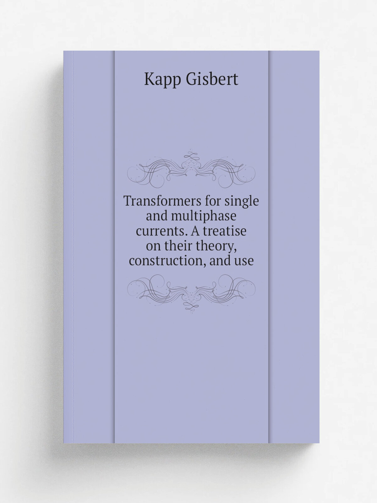 Transformers for single and multiphase currents. A treatise on their theory, construction, and use | Kapp Gisbert | Репринт