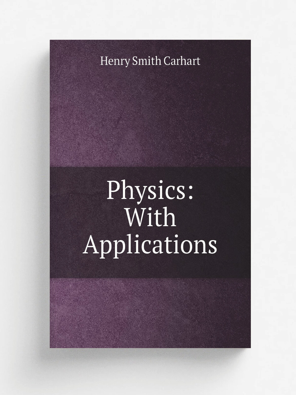 Physics: With Applications | Henry Smith Carhart | Репринт