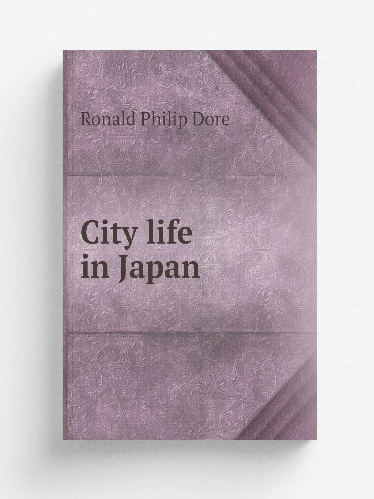 City life in Japan | Ronald Philip Dore | 1958 | Berkeley: University of California Press | Репринт
