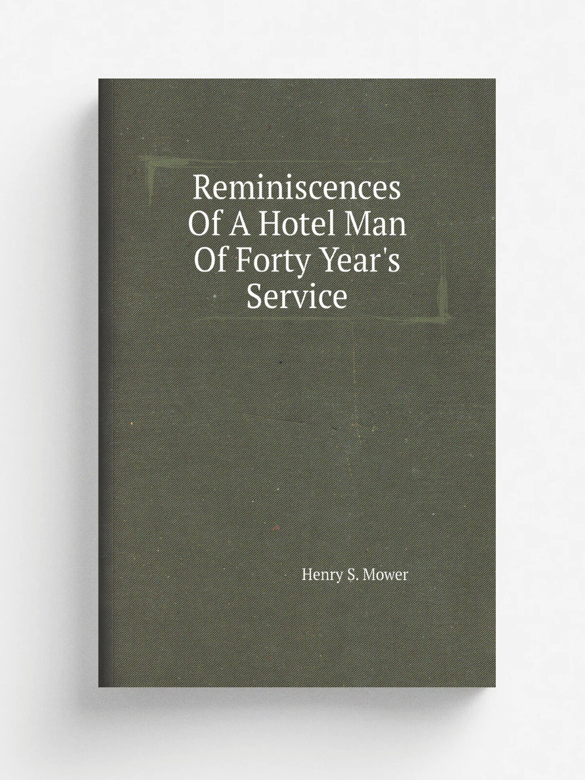 Reminiscences Of A Hotel Man Of Forty Year's Service | Henry S. Mower | Репринт