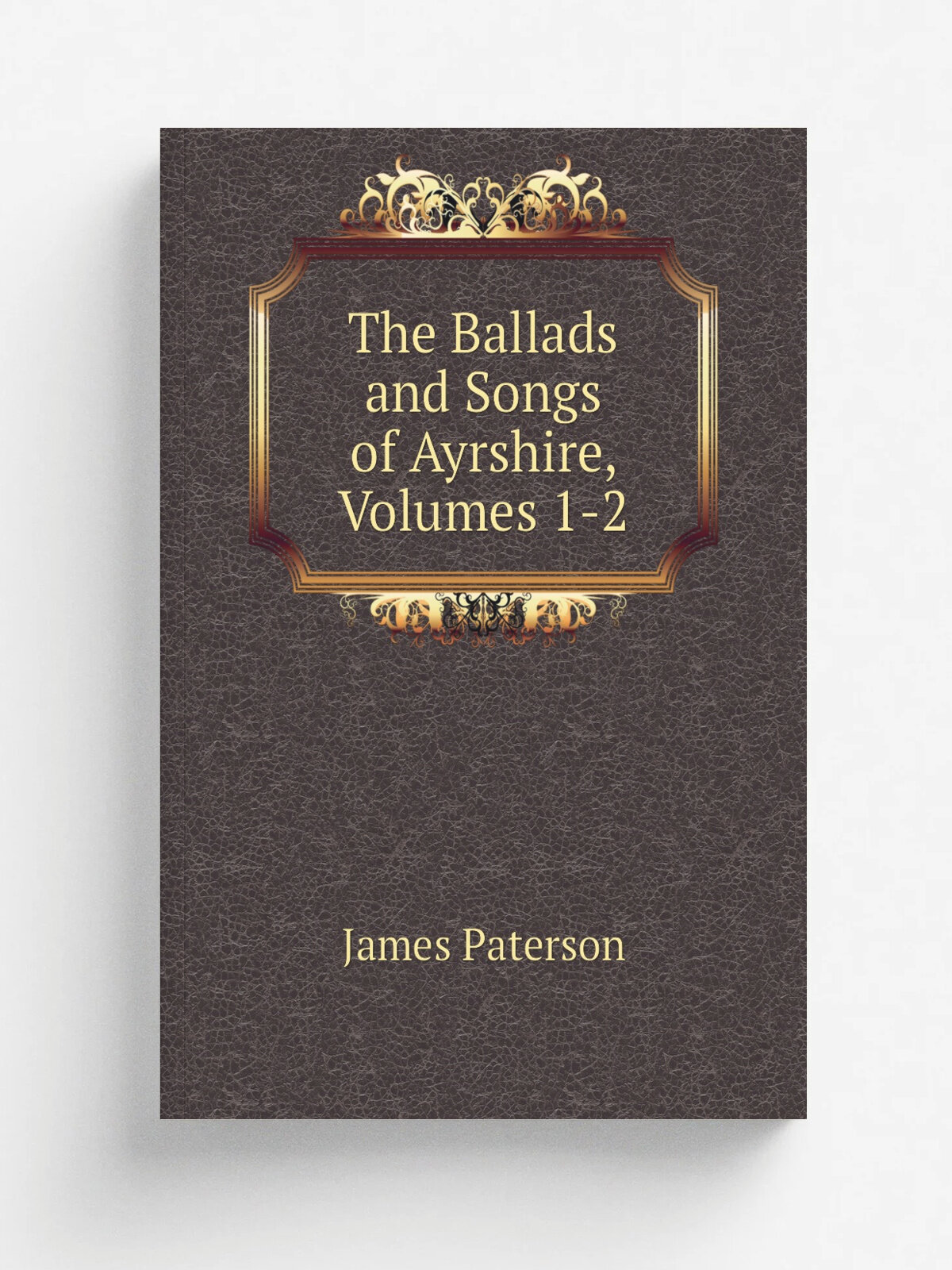 The Ballads and Songs of Ayrshire, Volumes 1-2