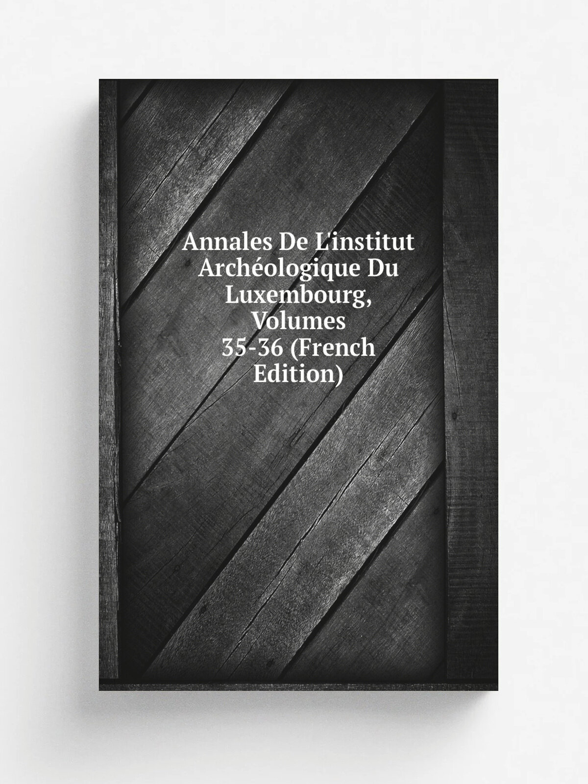 Annales De L'institut Arch.ologique Du Luxembourg, Volumes 35-36 (French Edition) | Репринт