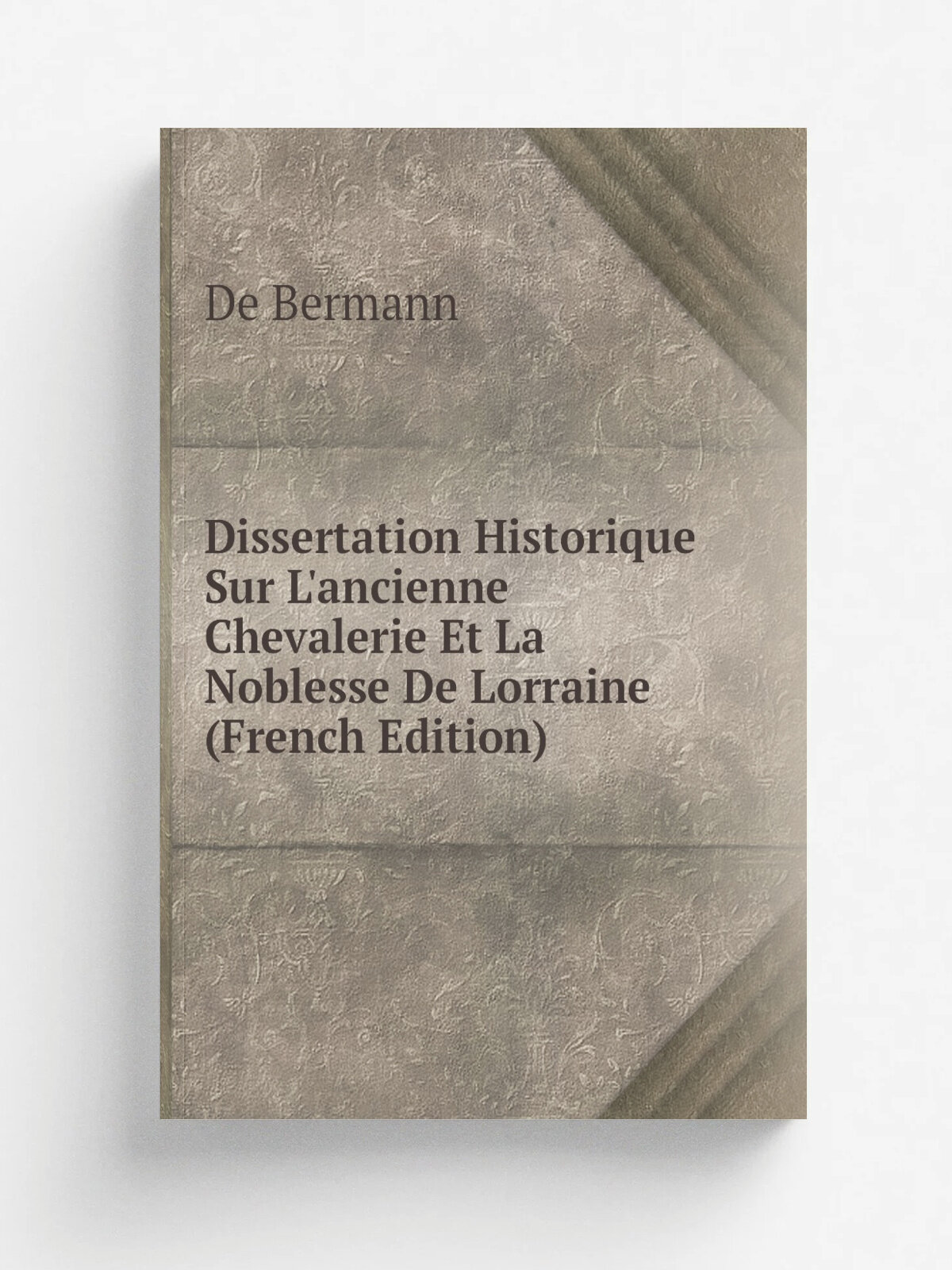 Dissertation Historique Sur L'ancienne Chevalerie Et La Noblesse De Lorraine (French Edition) | De Bermann | Репринт