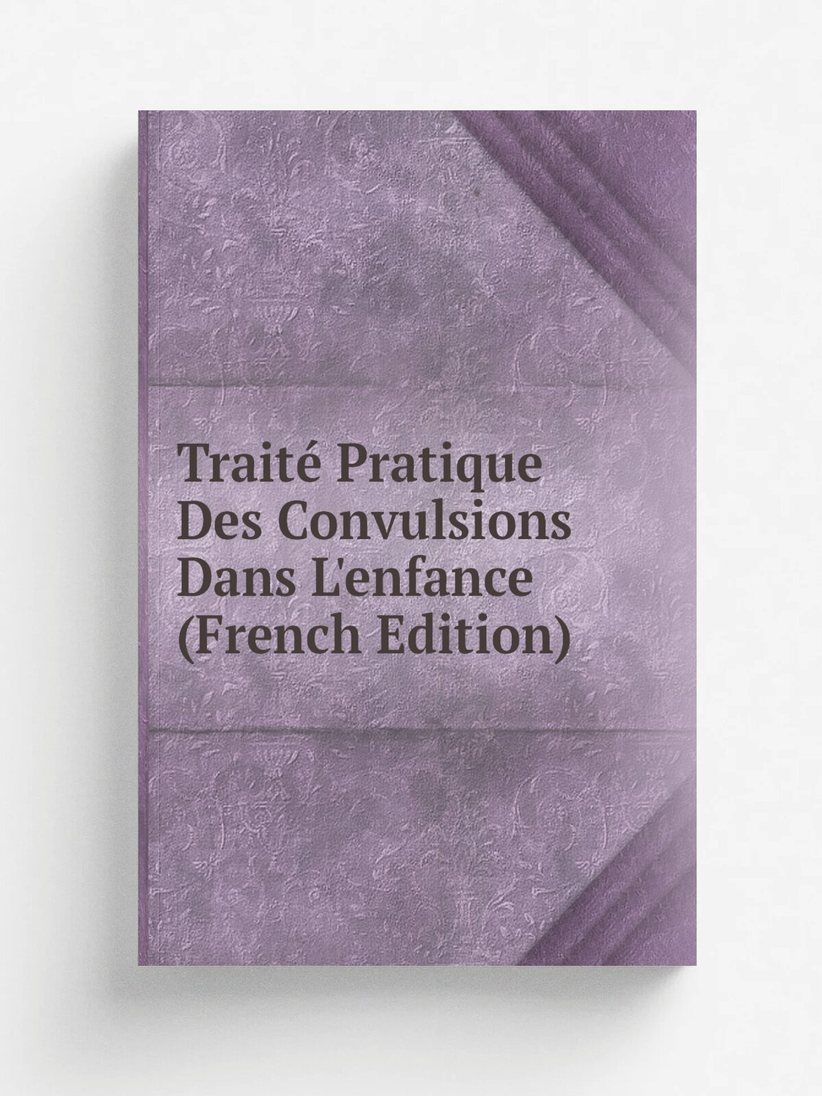 Trait. Pratique Des Convulsions Dans L'enfance (French Edition) | Репринт