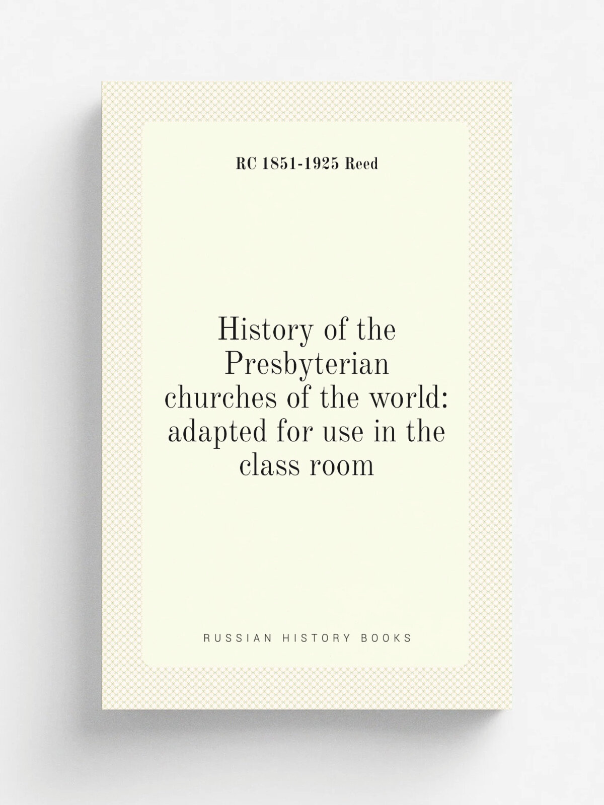 History of the Presbyterian churches of the world: adapted for use in the class room