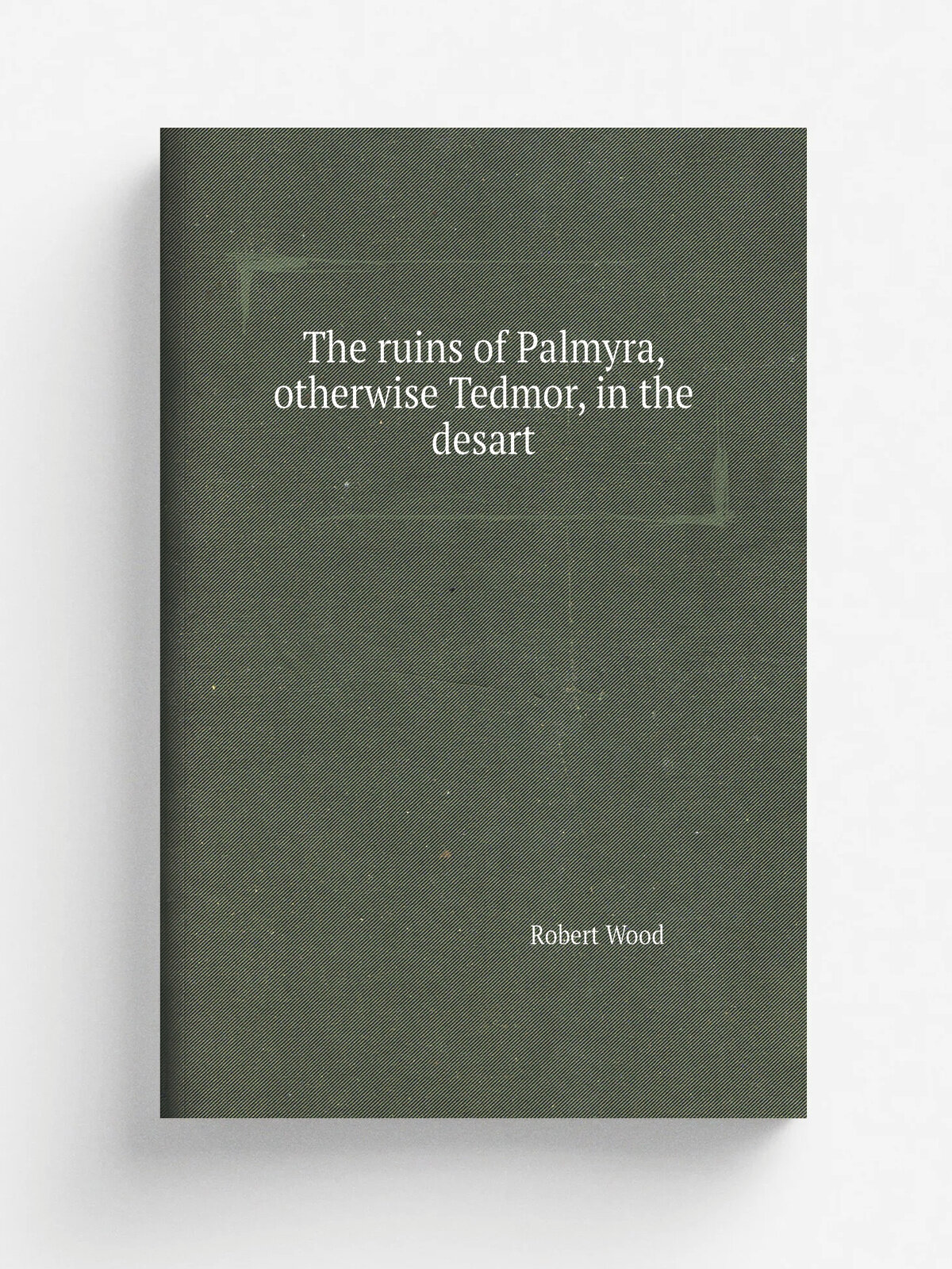 The ruins of Palmyra, otherwise Tedmor, in the desart | Robert Wood | 1753 | London | Репринт