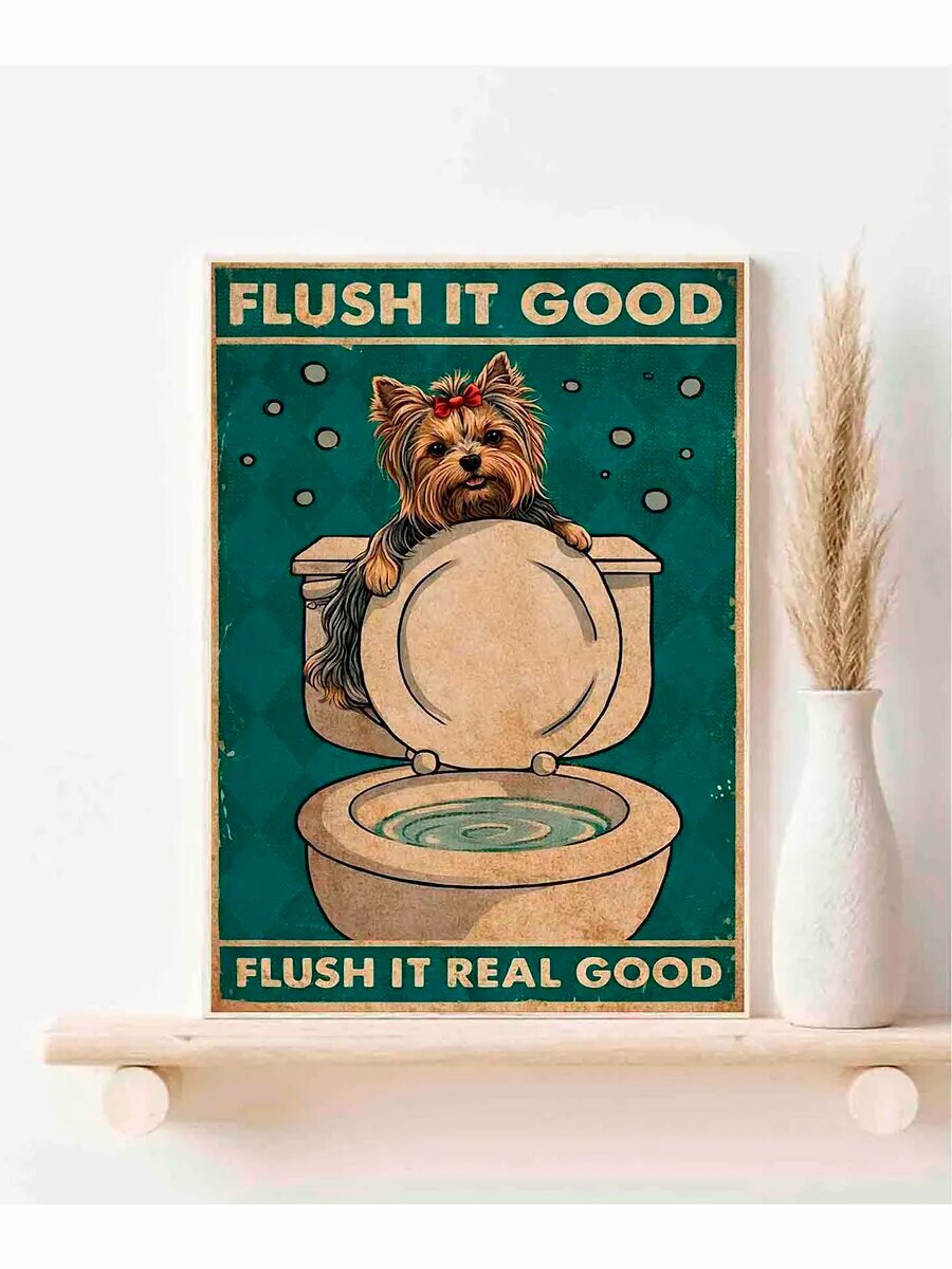 Йоркширский терьер, Flush It Good, It Real Good, Плакат 30x