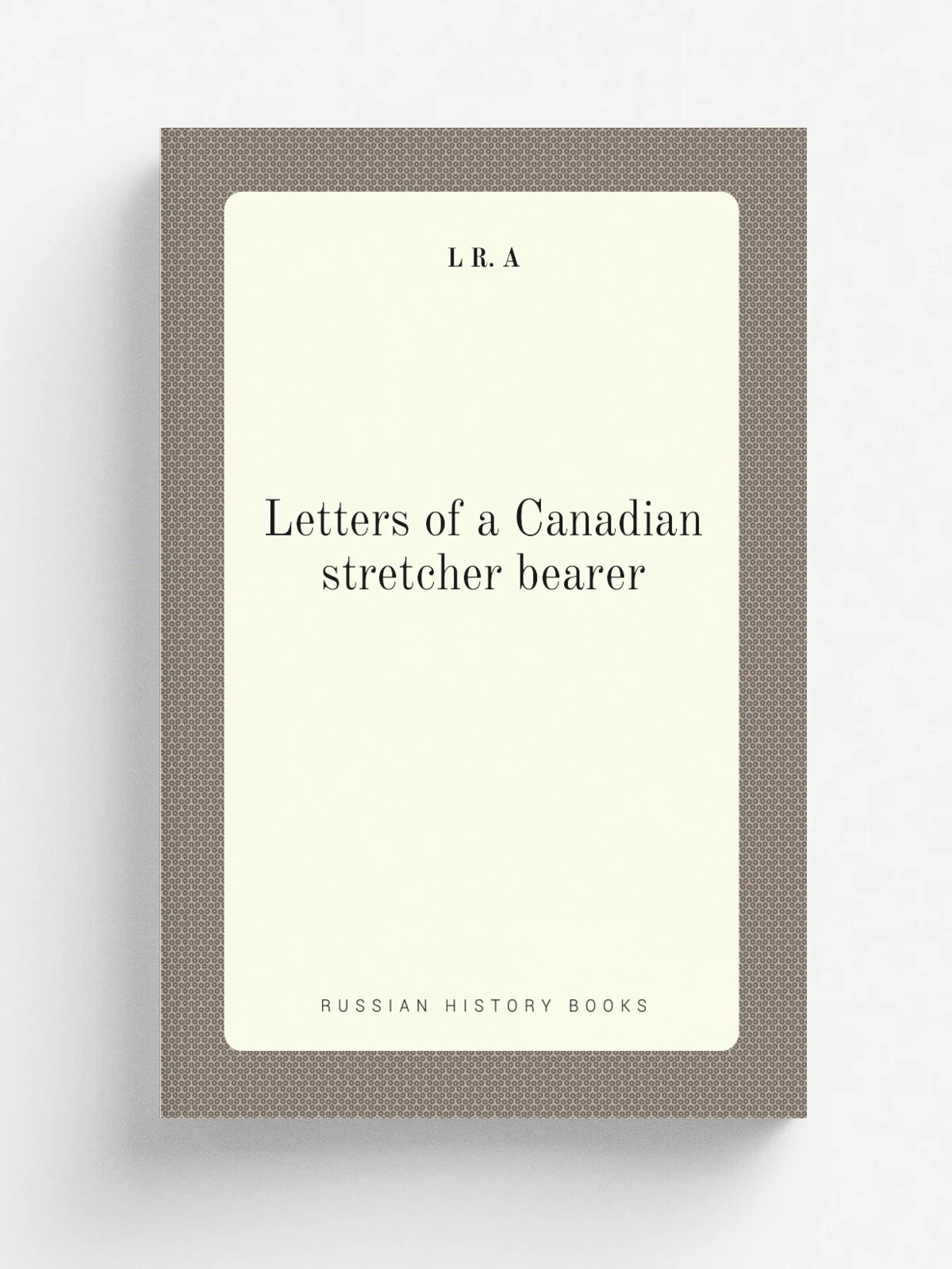 Letters of a Canadian stretcher bearer