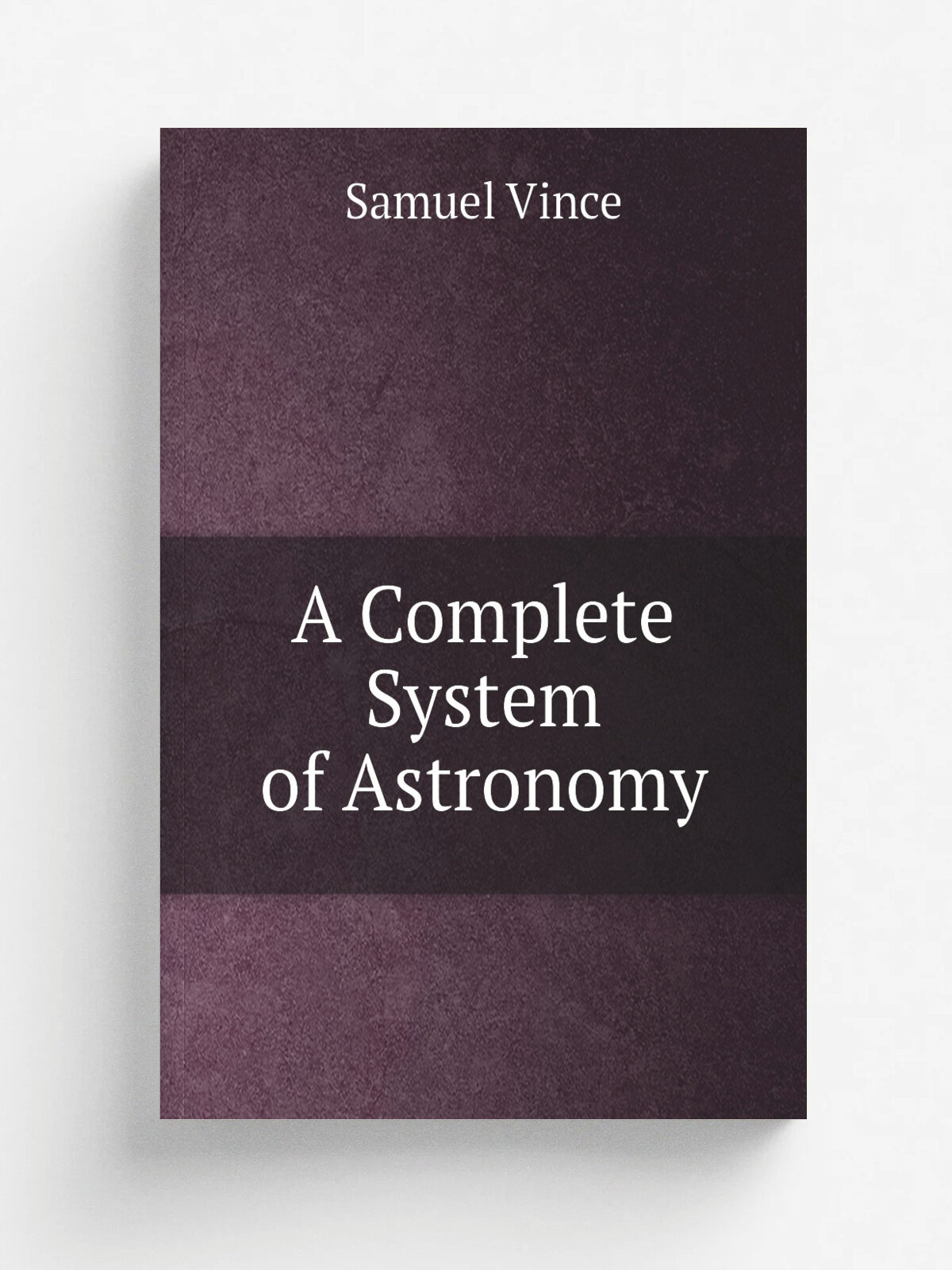 A Complete System of Astronomy | Samuel Vince | 1808 | Printed by G. Woodfall | Репринт