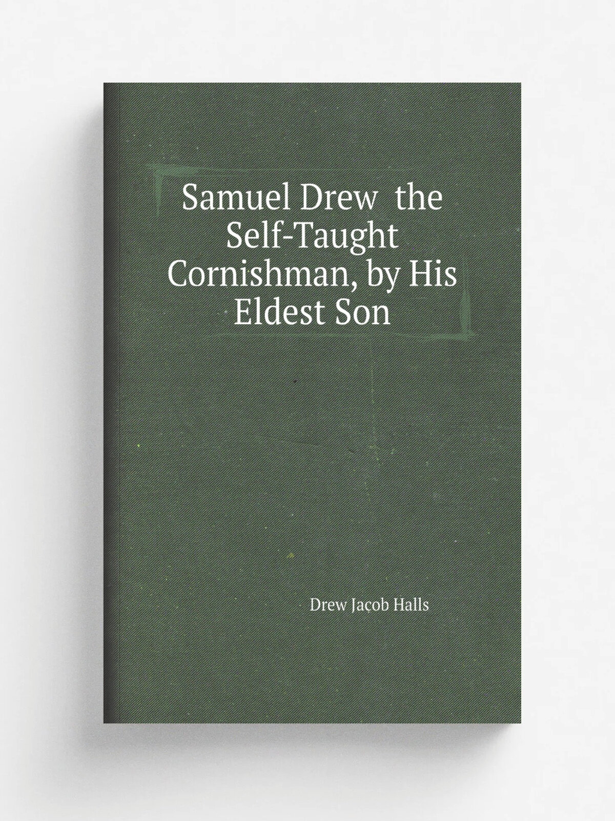 Samuel Drew the Self-Taught Cornishman, by His Eldest Son | Drew Jacob Halls | Репринт