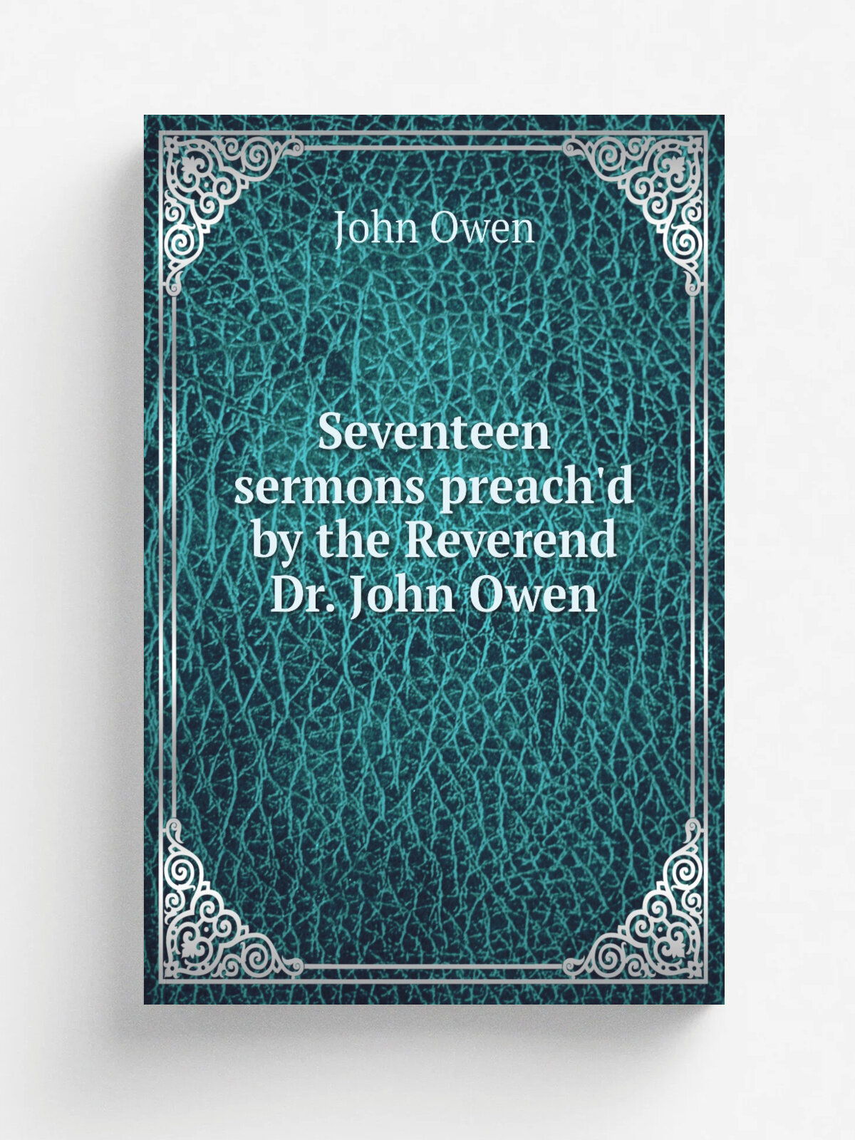 Seventeen sermons preach'd by the Reverend Dr. John Owen | John Owen | 1720 | London : Printed for and sold by William and Joseph Marshall | Репринт