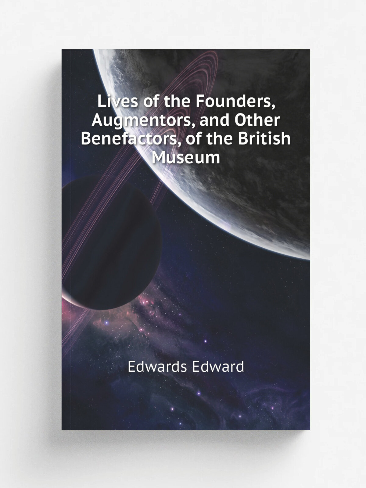 Lives of the Founders, Augmentors, and Other Benefactors, of the British Museum | Edwards Edward | Репринт