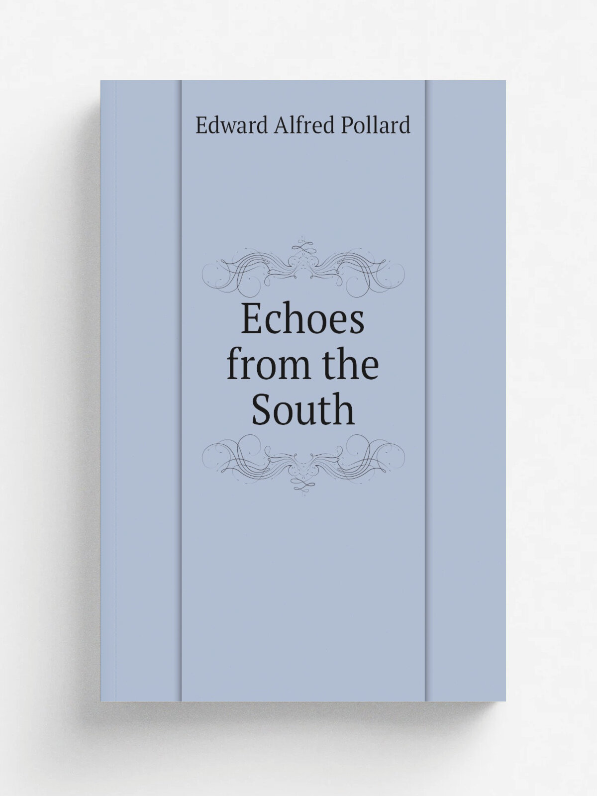 Echoes from the South | Edward Alfred Pollard | 1866 | New York, E. B. Treat & co, . etc, etc. | Репринт