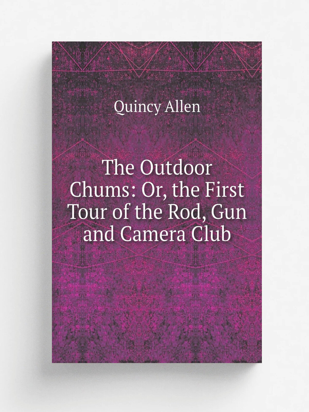 The Outdoor Chums: Or, the First Tour of the Rod, Gun and Camera Club