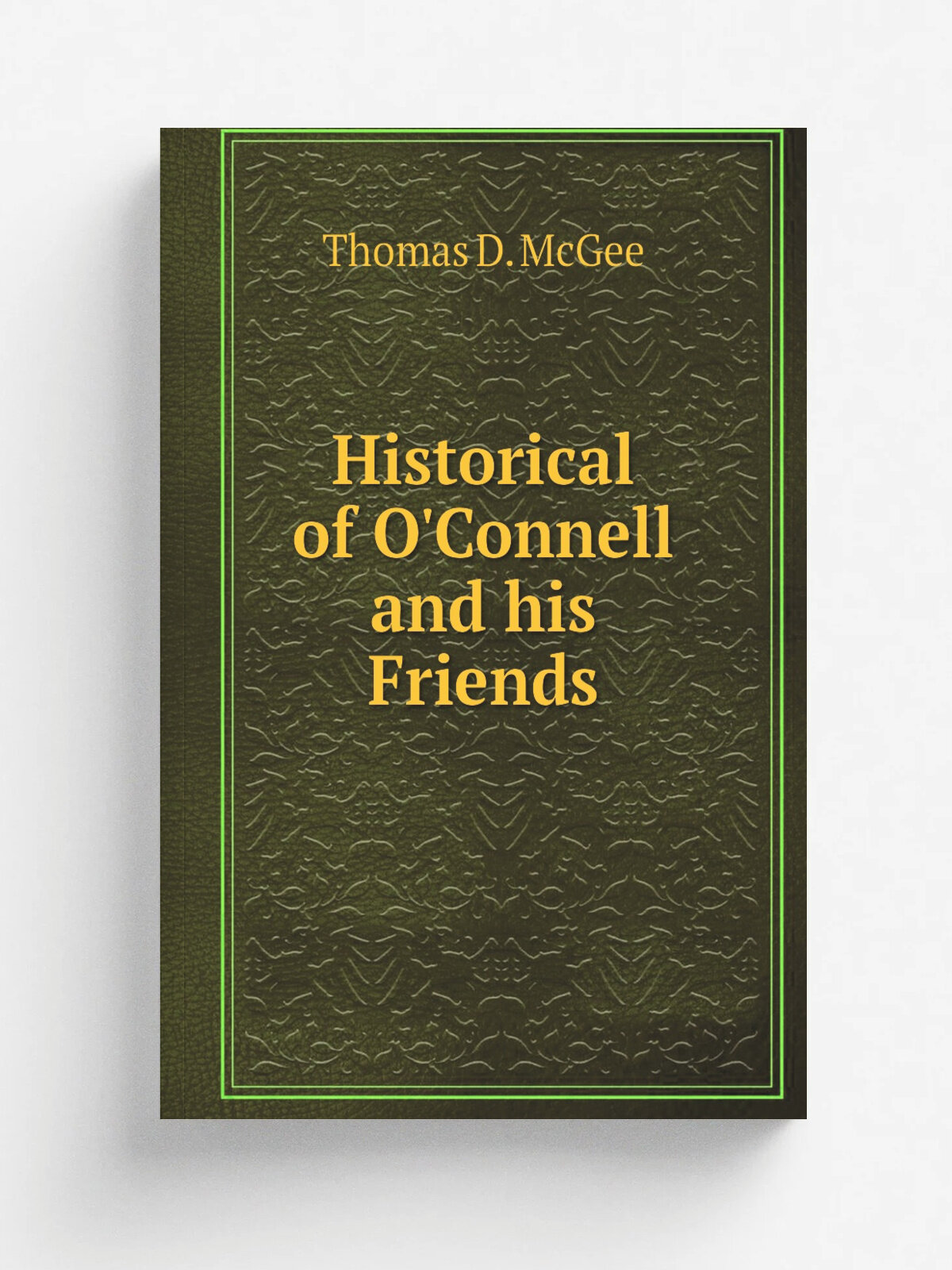 Historical of O'Connell and his Friends | Thomas D. McGee | Репринт