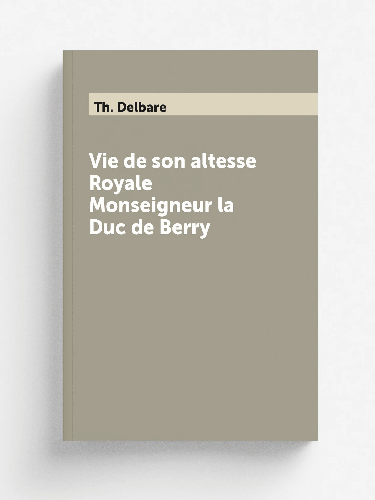 Vie de son altesse Royale Monseigneur la Duc de Berry