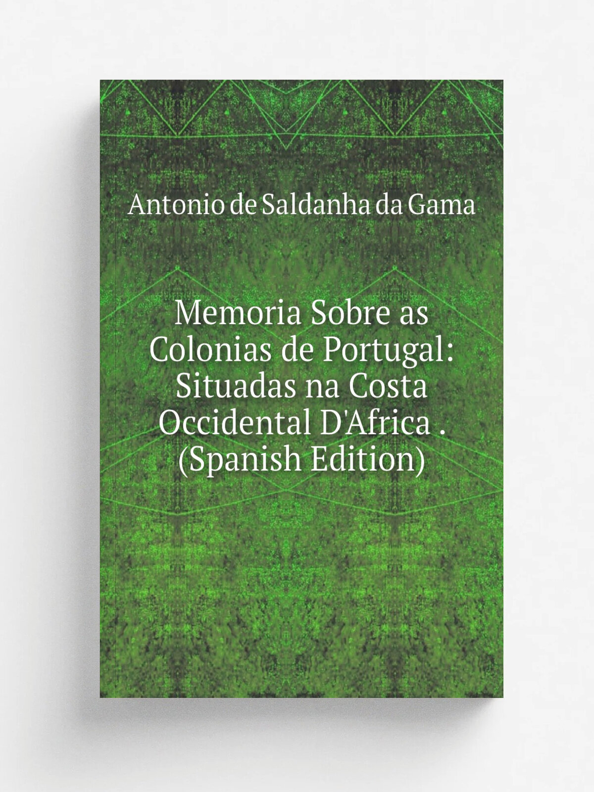 Memoria Sobre as Colonias de Portugal: Situadas na Costa Occidental D'Africa . (Spanish Edition) | Antonio de Saldanha da Gama | Репринт