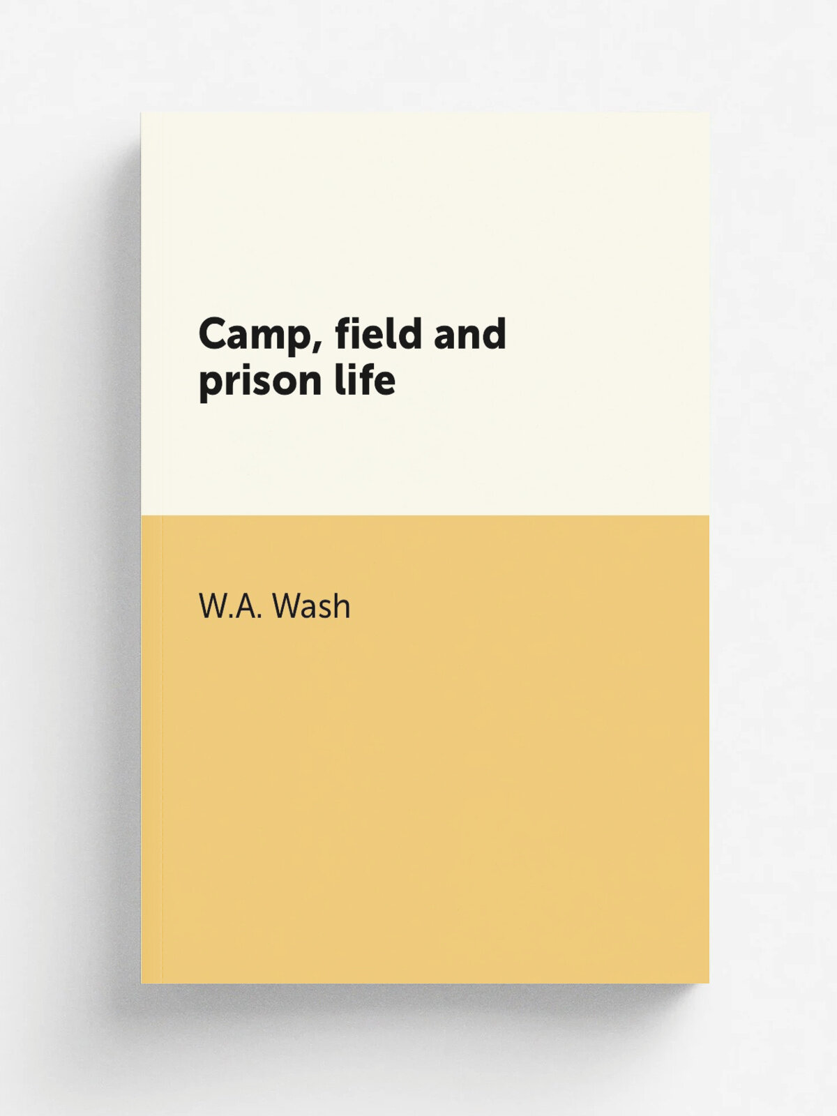 Camp, field and prison life | W.A. Wash | 1870 | St. Louis : Southwestern Book Pub. Co. | Репринт