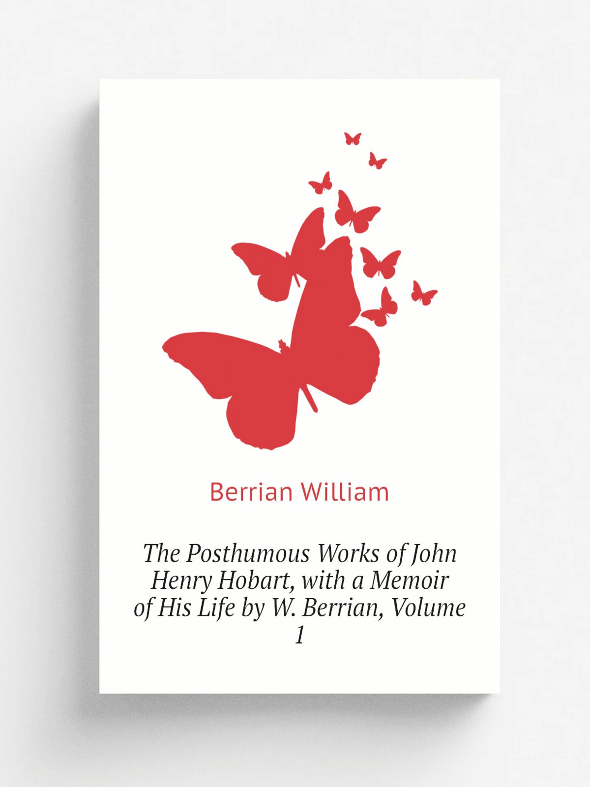 The Posthumous Works of John Henry Hobart, with a Memoir of His Life by W. Berrian, Volume 1 | Berrian William | Репринт