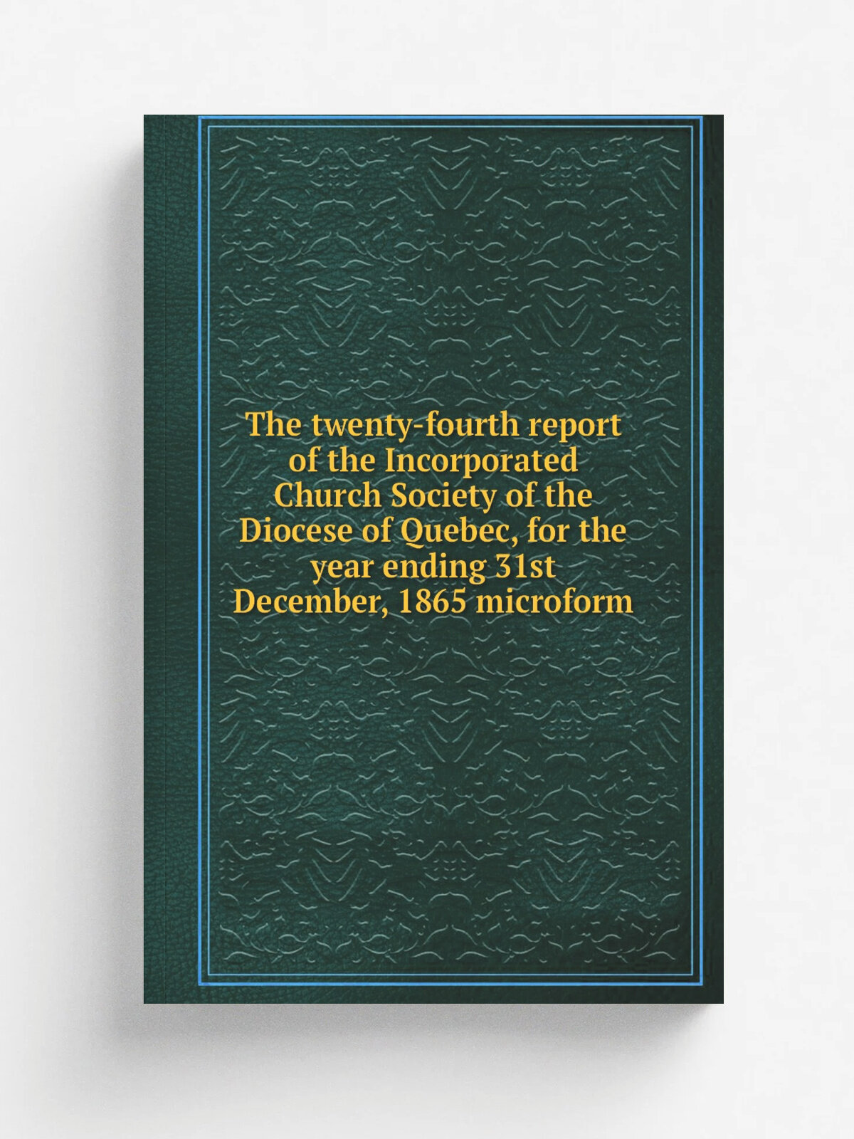 The twenty-fourth report of the Incorporated Church Society of the Diocese of Quebec, for the year ending 31st December, 1865 microform | 1866 | . Que…