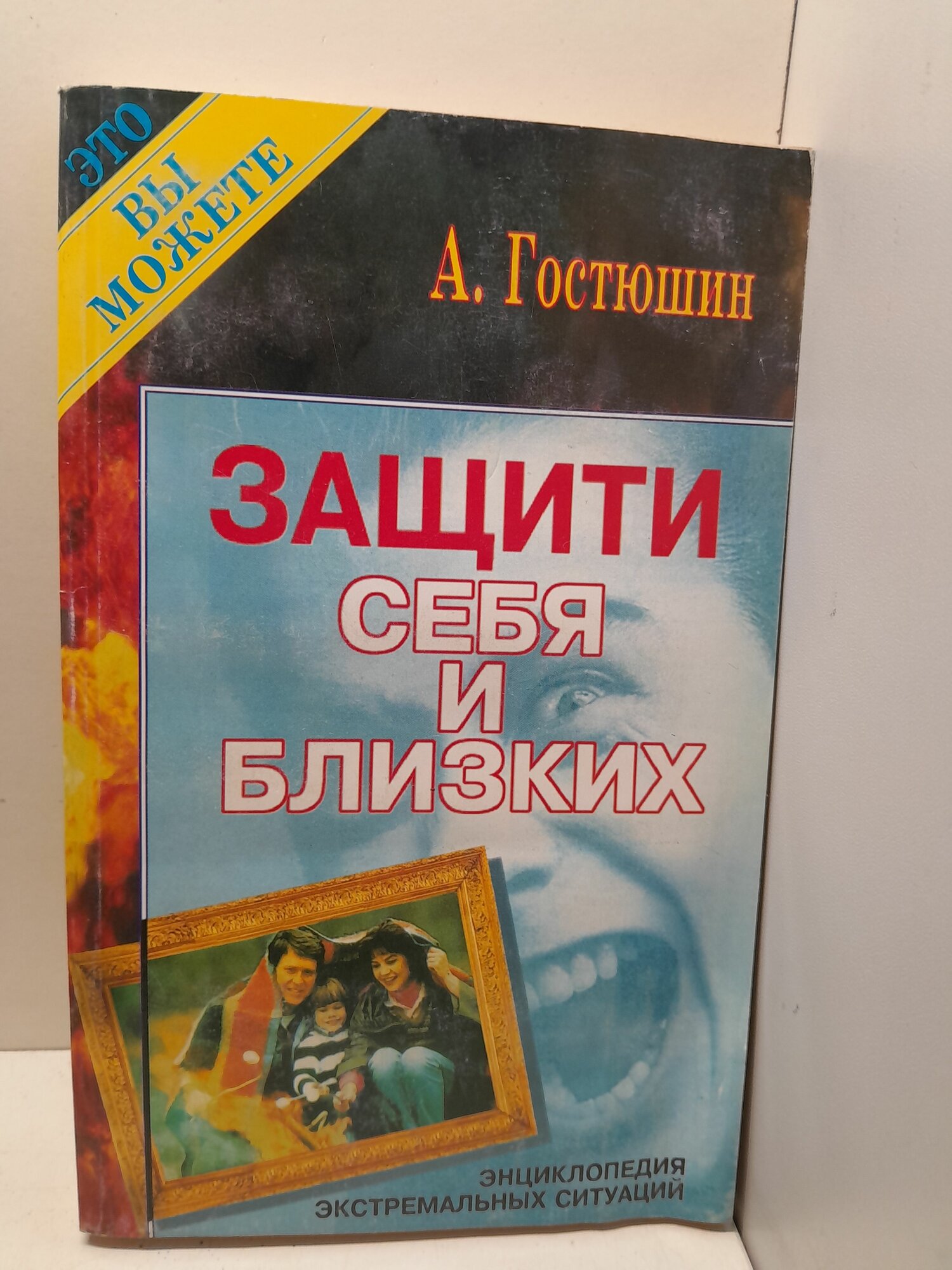 Защити себя и близких. Энциклопедия экстремальных ситуаций / Гостюшин Анатолий