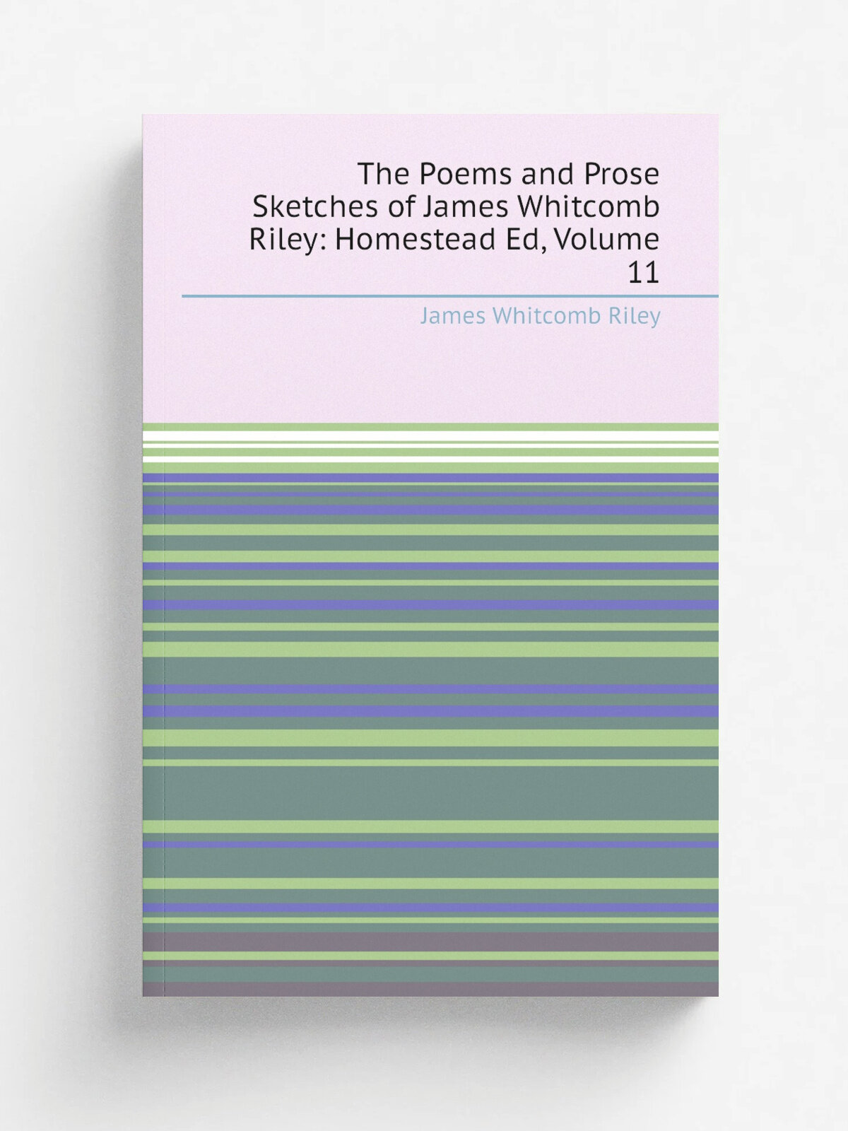 The Poems and Prose Sketches of James Whitcomb Riley: Homestead Ed, Volume 11