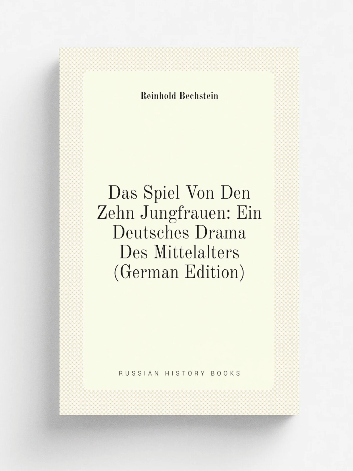 Das Spiel Von Den Zehn Jungfrauen: Ein Deutsches Drama Des Mittelalters (German Edition) | Reinhold Bechstein | Репринт