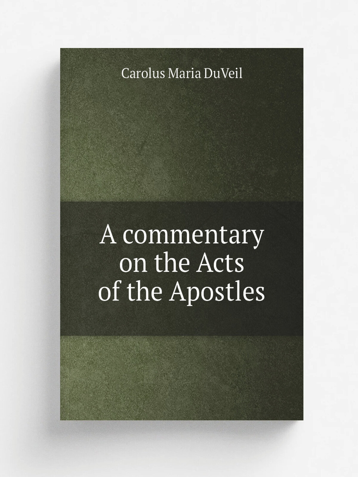 A commentary on the Acts of the Apostles | Carolus Maria DuVeil | 1851 | London : J. Haddon | Репринт