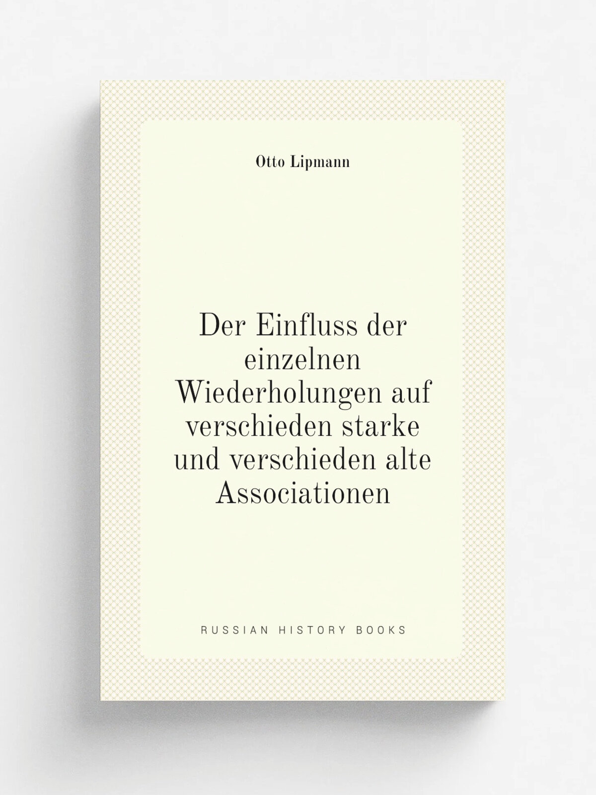 Der Einfluss der einzelnen Wiederholungen auf verschieden starke und verschieden alte Associationen | Otto Lipmann | 1904 | Leipzig J.A. Barth | Репр…